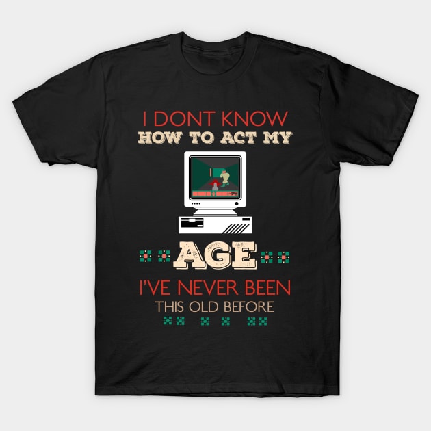 i dont know how to act my age i've never been this old before RE:COLOR 02 T-Shirt by HCreatives